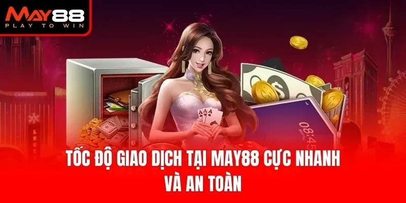 Tốc độ giao dịch tại May88 cực nhanh và an toàn